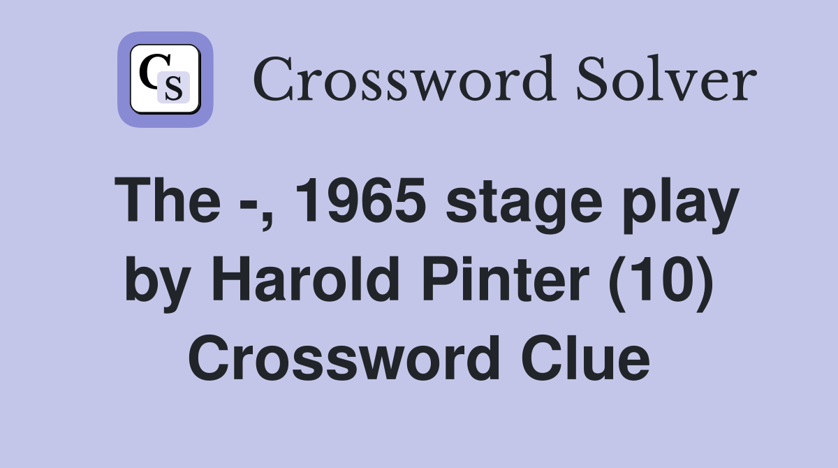 The -, 1965 stage play by Harold Pinter (10) Crossword Clue