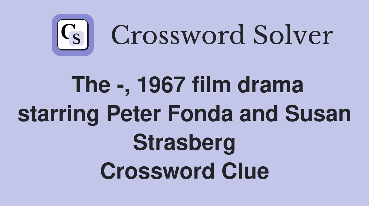 The -, 1967 film drama starring Peter Fonda and Susan Strasberg Crossword Clue