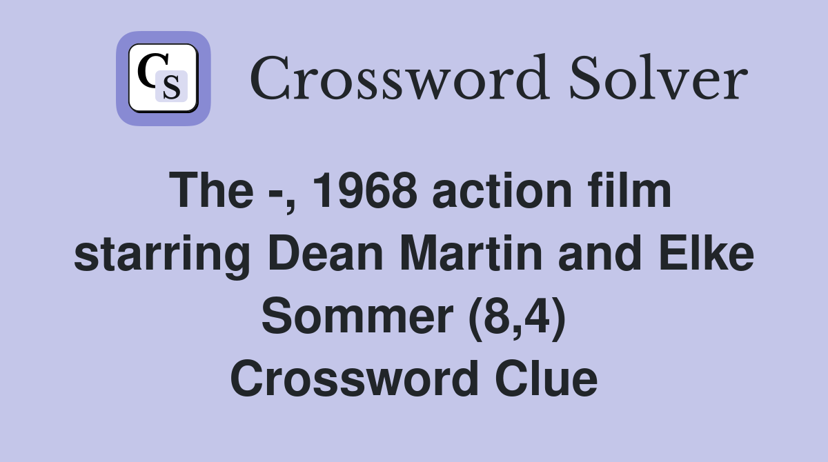 The -, 1968 action film starring Dean Martin and Elke Sommer (8,4) Crossword Clue
