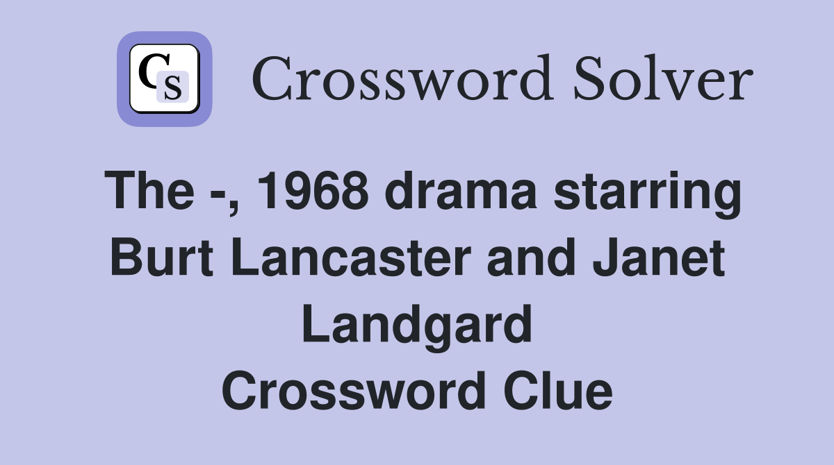 The -, 1968 drama starring Burt Lancaster and Janet Landgard Crossword Clue