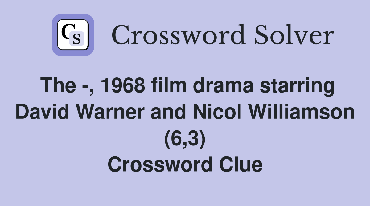 The -, 1968 film drama starring David Warner and Nicol Williamson (6,3) Crossword Clue