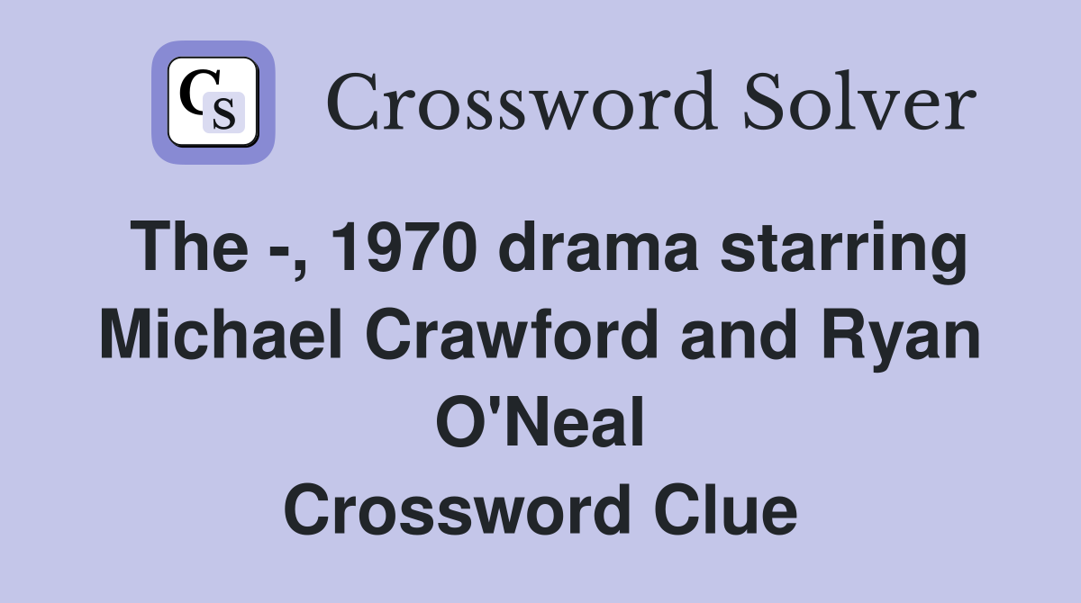 The -, 1970 drama starring Michael Crawford and Ryan O'Neal Crossword Clue