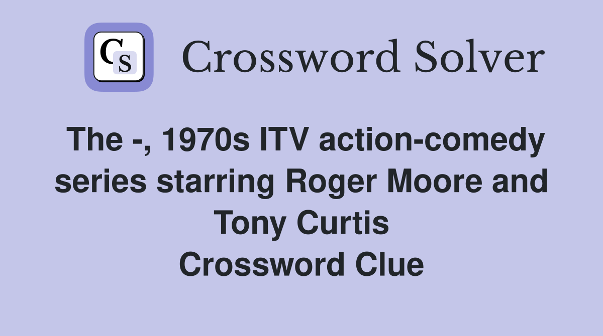 The -, 1970s ITV action-comedy series starring Roger Moore and Tony Curtis Crossword Clue