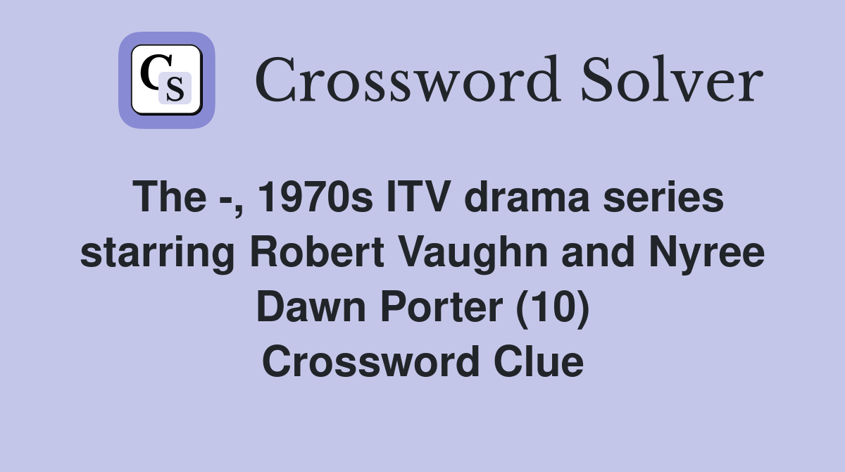 The -, 1970s ITV drama series starring Robert Vaughn and Nyree Dawn Porter (10) Crossword Clue