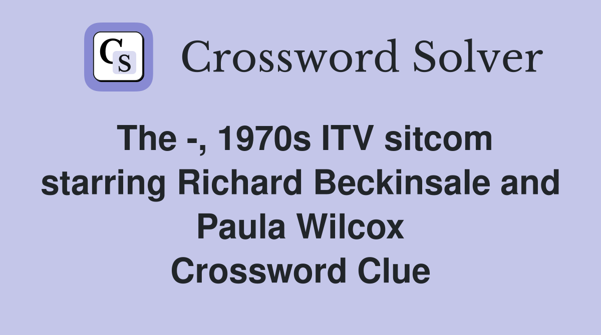 The -, 1970s ITV sitcom starring Richard Beckinsale and Paula Wilcox Crossword Clue