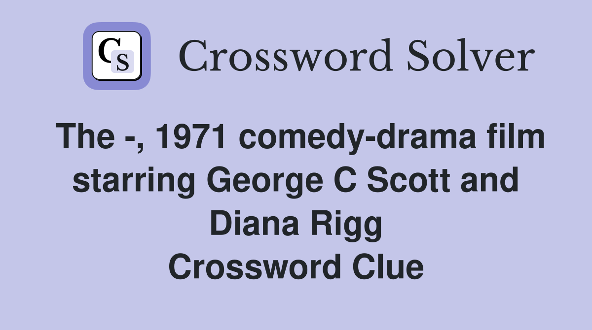 The -, 1971 comedy-drama film starring George C Scott and Diana Rigg Crossword Clue