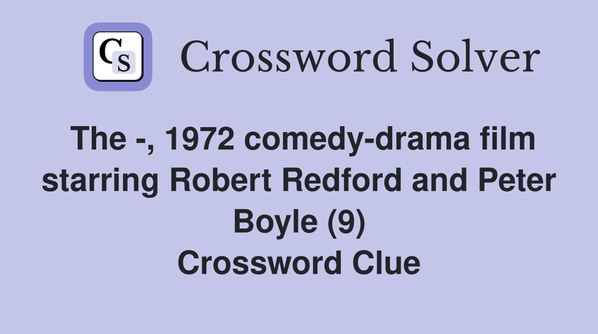 The -, 1972 comedy-drama film starring Robert Redford and Peter Boyle (9) Crossword Clue