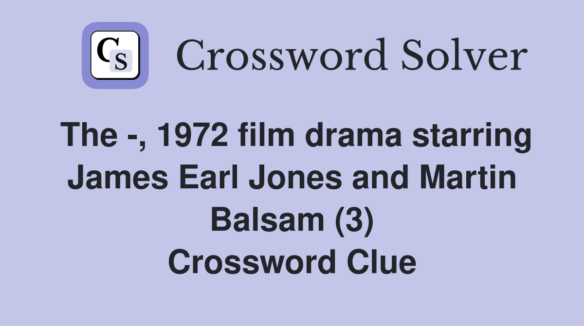The -, 1972 film drama starring James Earl Jones and Martin Balsam (3) Crossword Clue