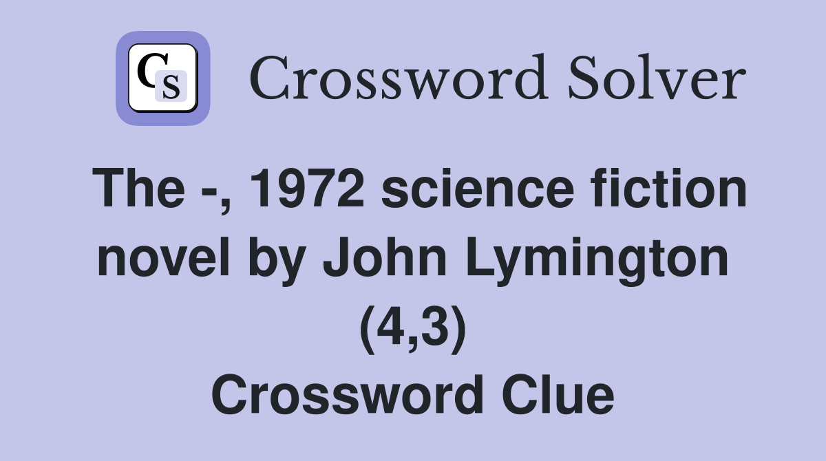 The -, 1972 science fiction novel by John Lymington (4,3) Crossword Clue