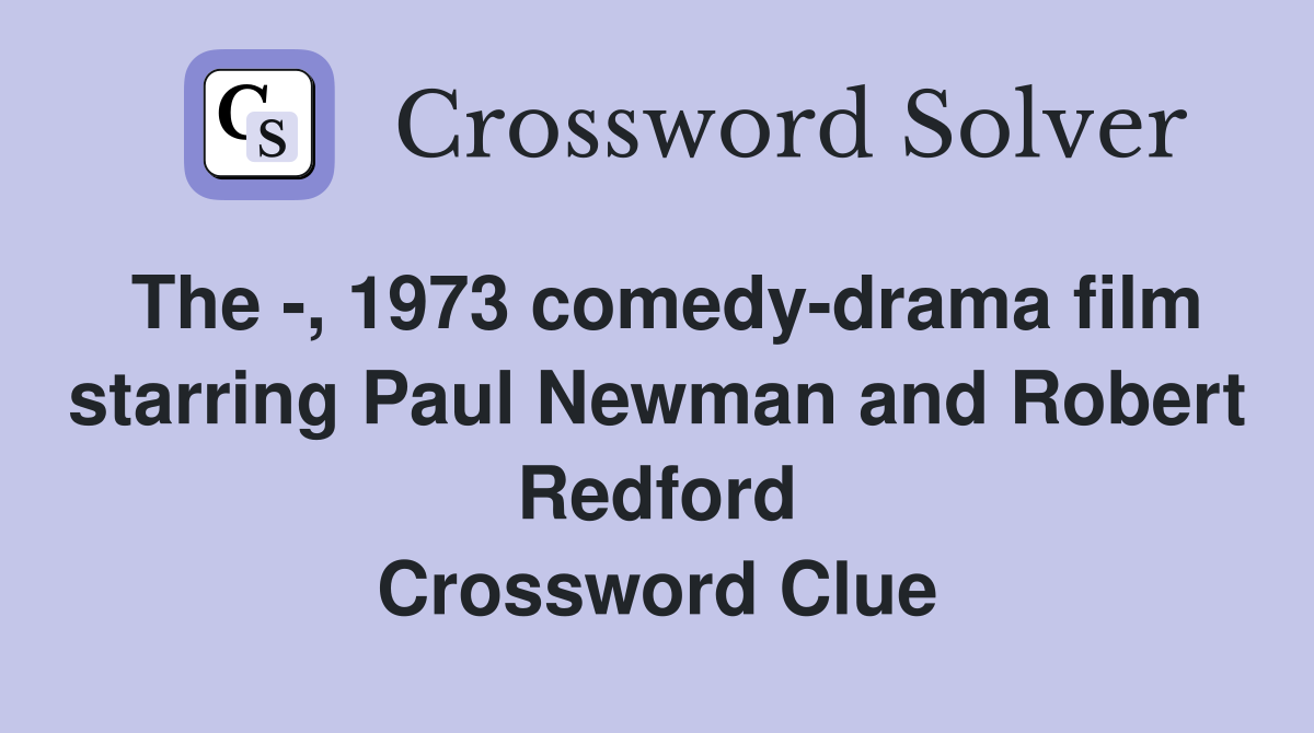 The -, 1973 comedy-drama film starring Paul Newman and Robert Redford Crossword Clue