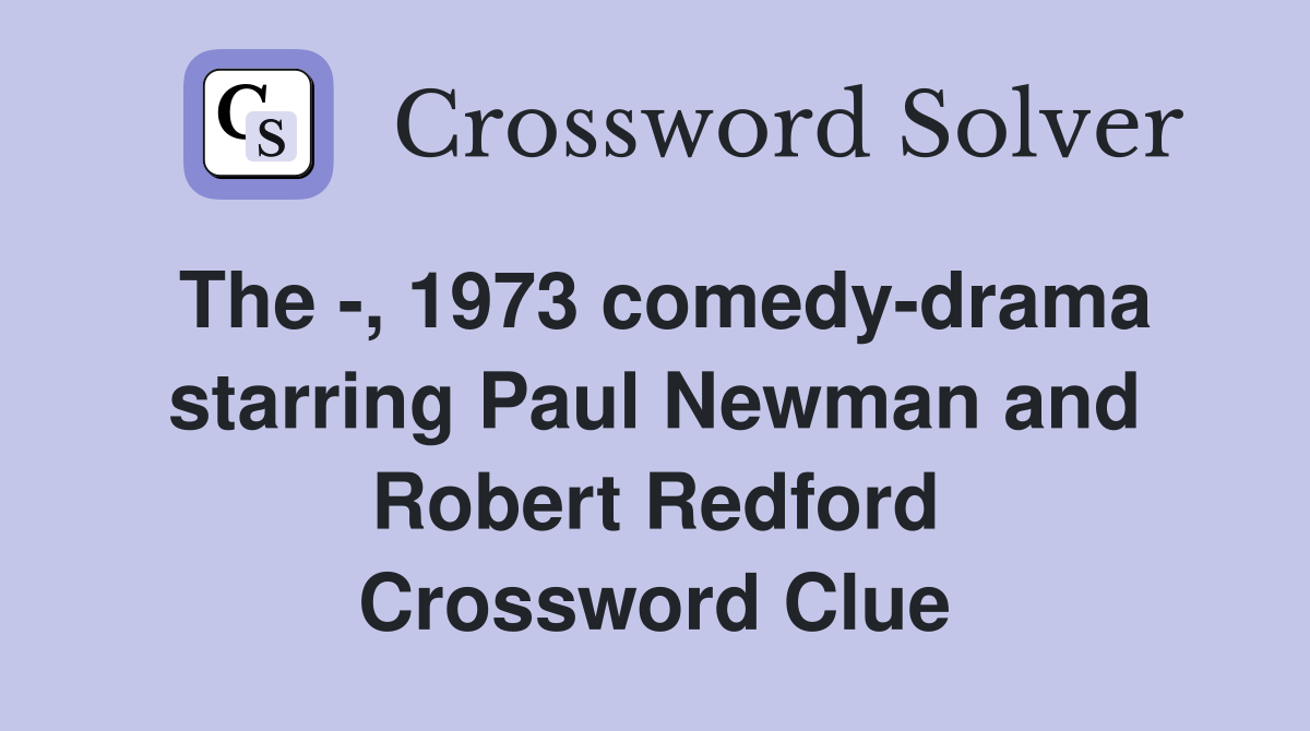 The -, 1973 comedy-drama starring Paul Newman and Robert Redford Crossword Clue