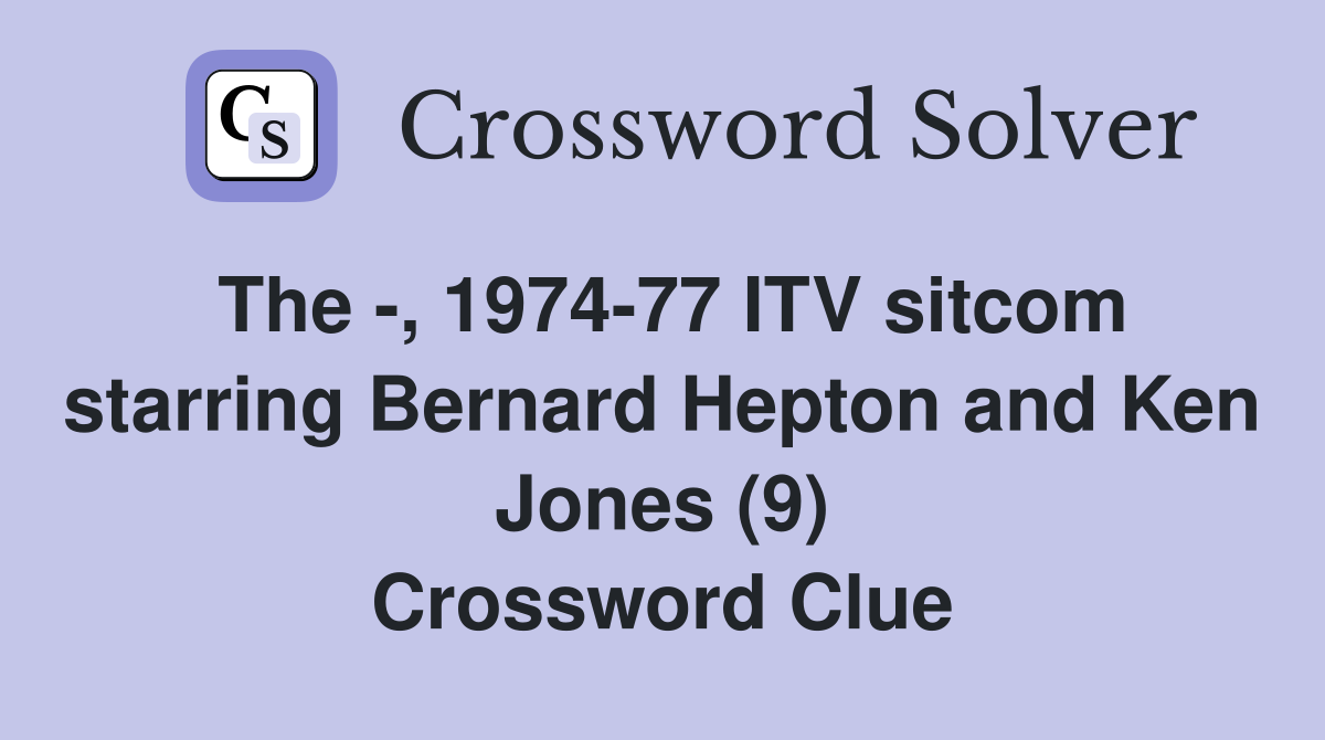 The -, 1974-77 ITV sitcom starring Bernard Hepton and Ken Jones (9) Crossword Clue
