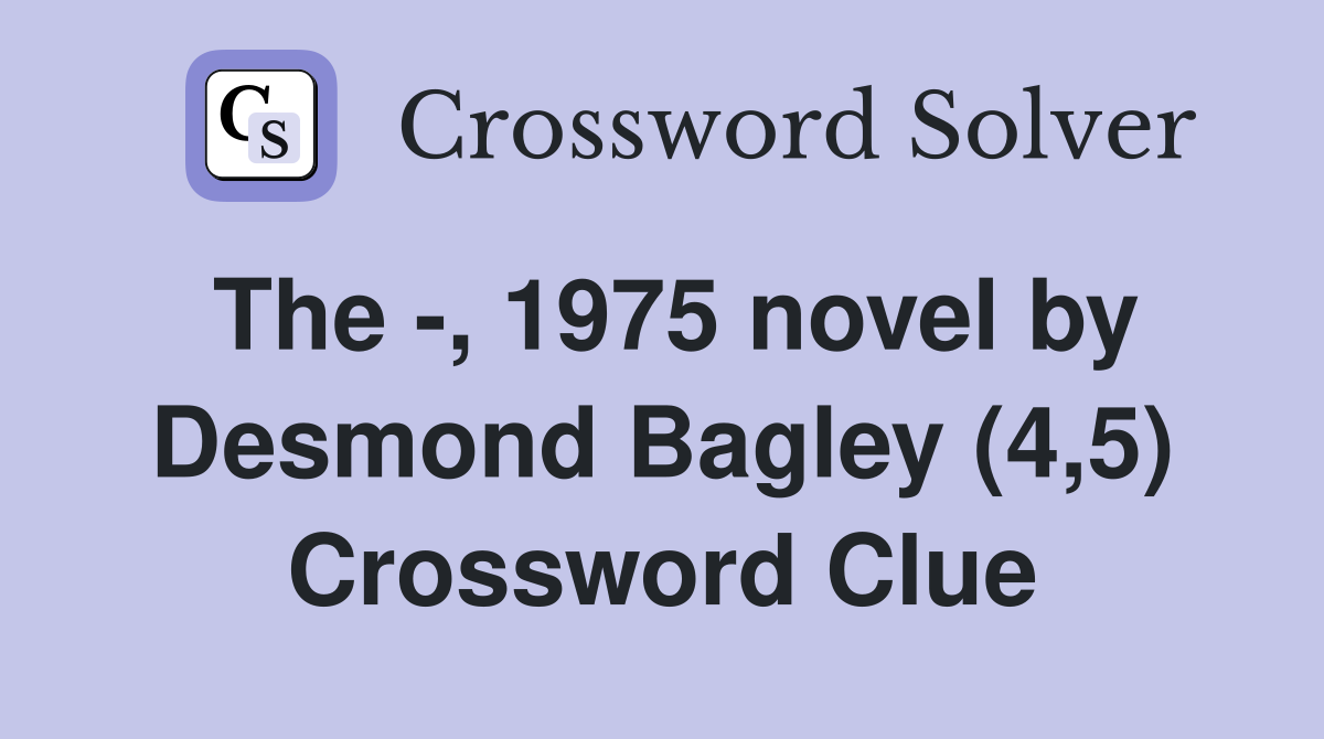 The -, 1975 novel by Desmond Bagley (4,5) Crossword Clue