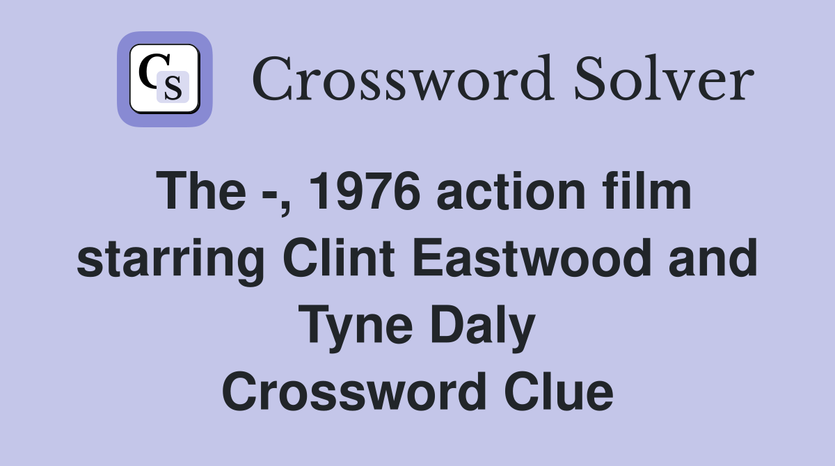 The -, 1976 action film starring Clint Eastwood and Tyne Daly Crossword Clue