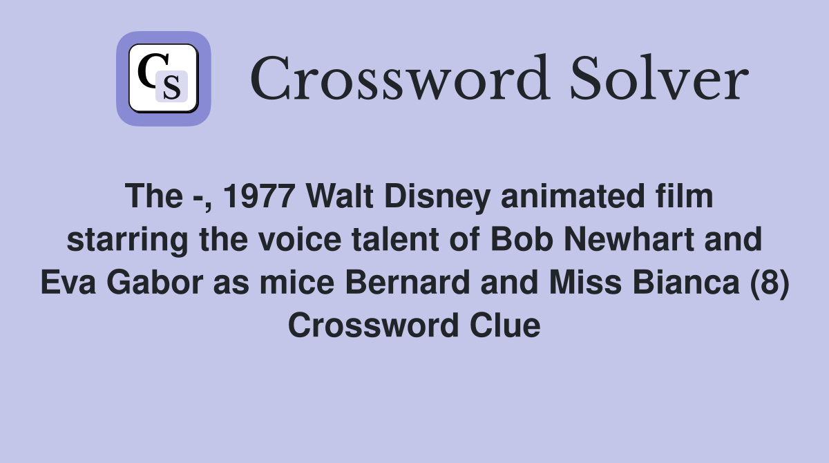 The -, 1977 Walt Disney animated film starring the voice talent of Bob Newhart and Eva Gabor as mice Bernard and Miss Bianca (8) Crossword Clue