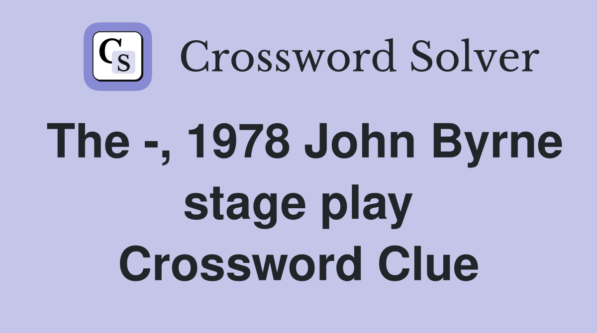 The -, 1978 John Byrne stage play Crossword Clue