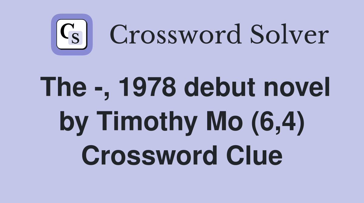 The -, 1978 debut novel by Timothy Mo (6,4) Crossword Clue