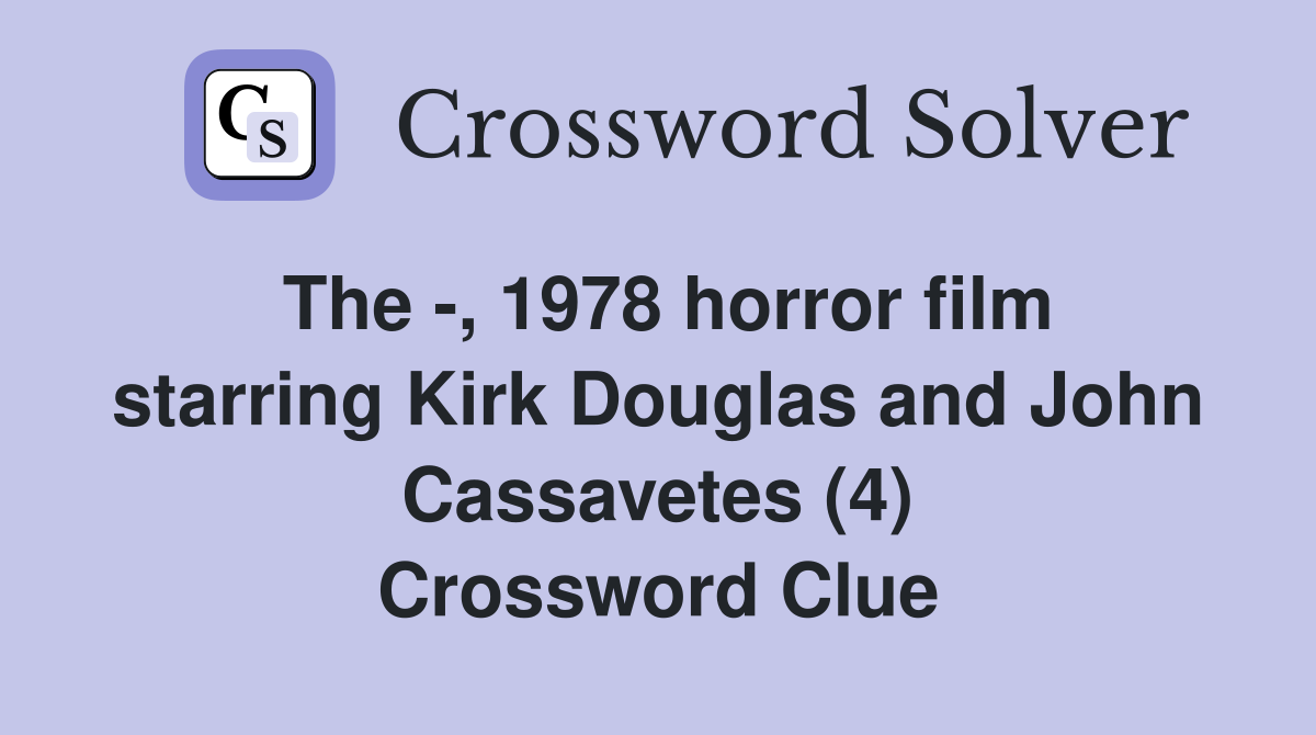 The -, 1978 horror film starring Kirk Douglas and John Cassavetes (4) Crossword Clue
