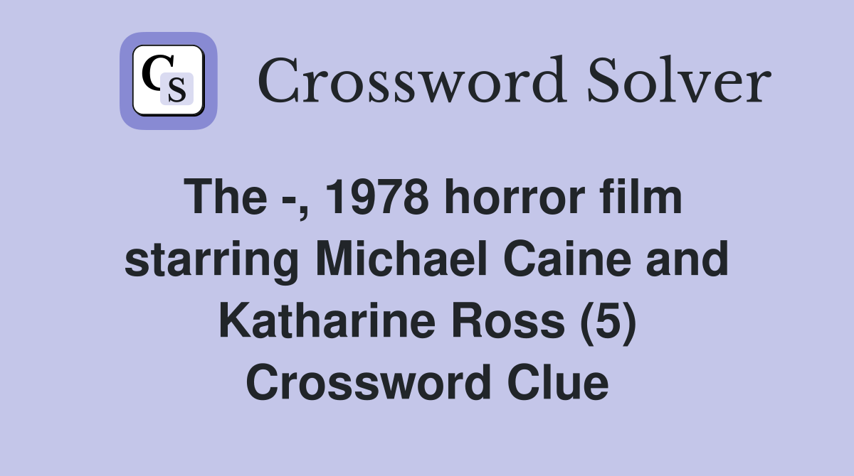 The -, 1978 horror film starring Michael Caine and Katharine Ross (5) Crossword Clue