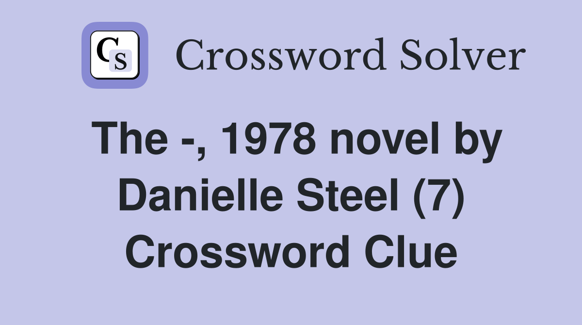 The -, 1978 novel by Danielle Steel (7) Crossword Clue