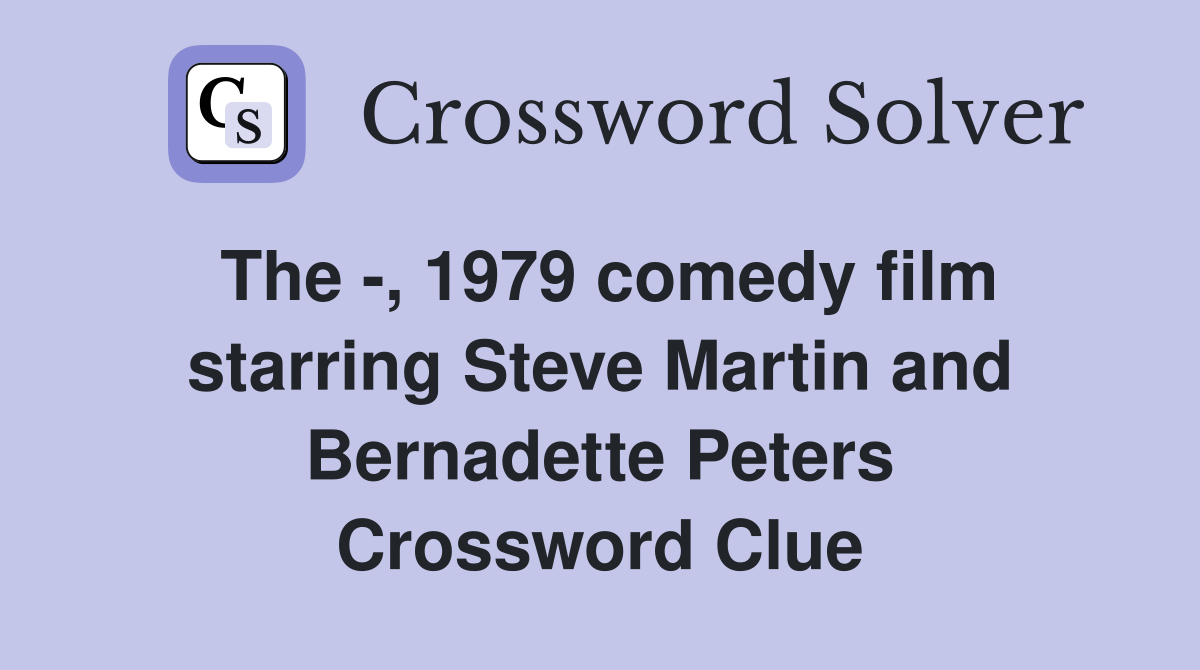 The -, 1979 comedy film starring Steve Martin and Bernadette Peters Crossword Clue