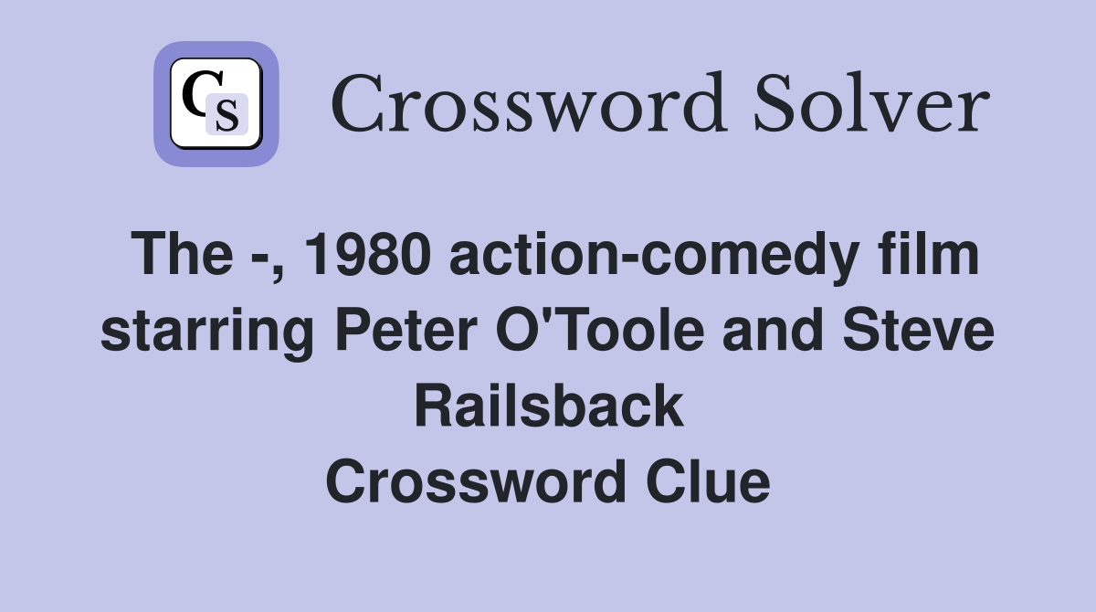 The -, 1980 action-comedy film starring Peter O'Toole and Steve Railsback Crossword Clue