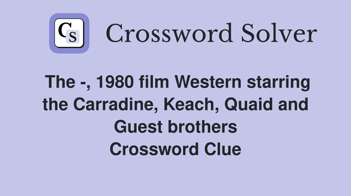 The -, 1980 film Western starring the Carradine, Keach, Quaid and Guest brothers Crossword Clue
