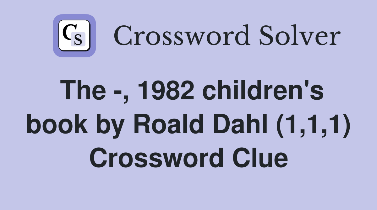 The -, 1982 children's book by Roald Dahl (1,1,1) Crossword Clue
