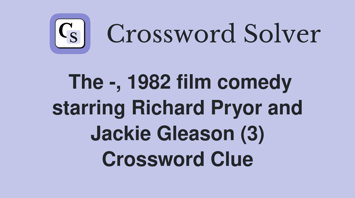 The -, 1982 film comedy starring Richard Pryor and Jackie Gleason (3) Crossword Clue
