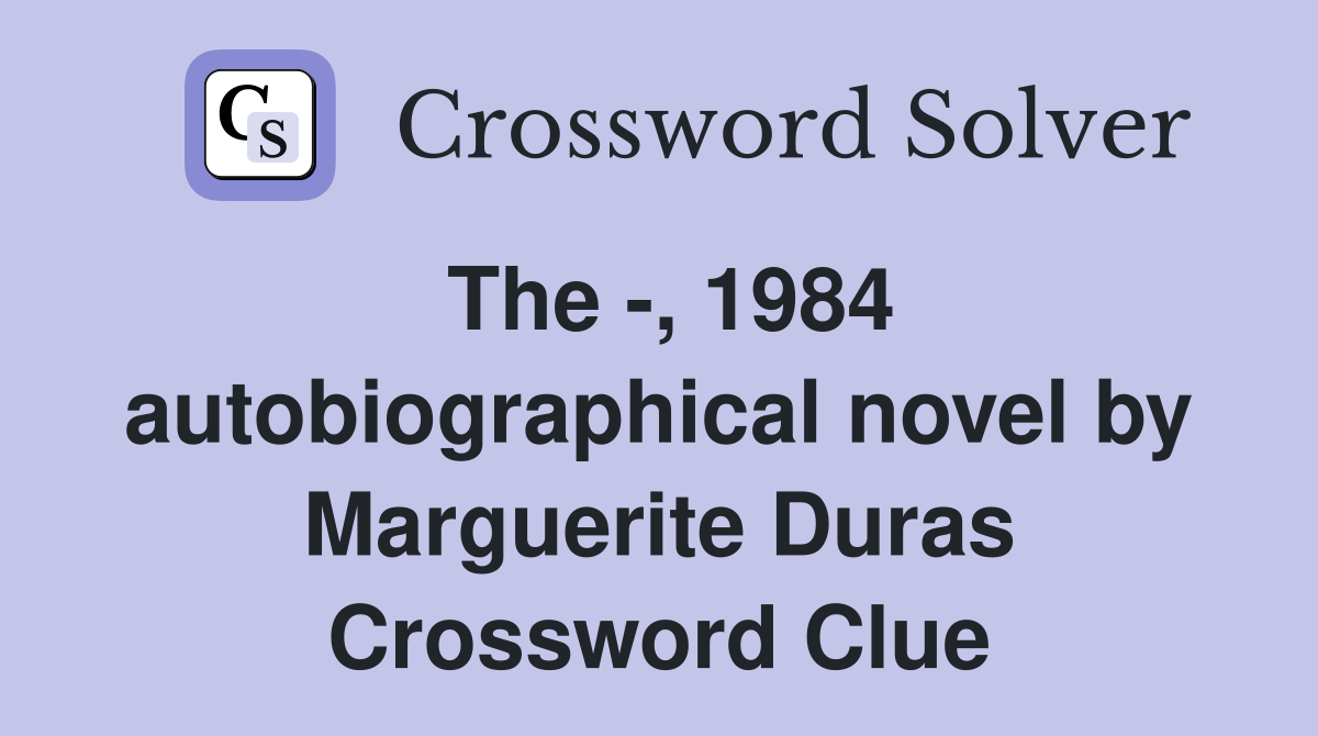 The -, 1984 autobiographical novel by Marguerite Duras Crossword Clue