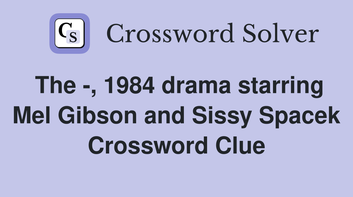 The -, 1984 drama starring Mel Gibson and Sissy Spacek Crossword Clue