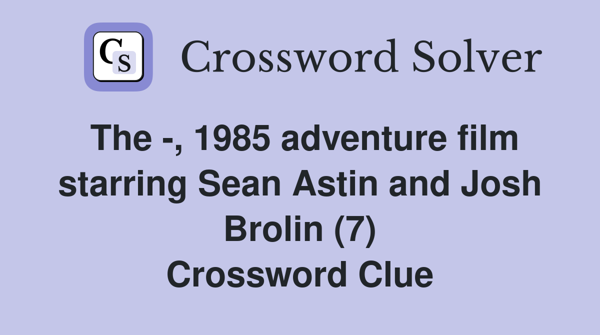 The -, 1985 adventure film starring Sean Astin and Josh Brolin (7) Crossword Clue