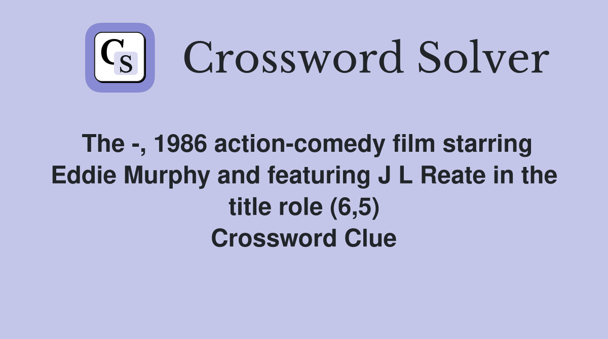 The -, 1986 action-comedy film starring Eddie Murphy and featuring J L Reate in the title role (6,5) Crossword Clue