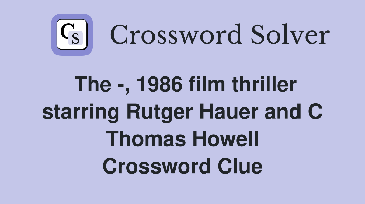 The -, 1986 film thriller starring Rutger Hauer and C Thomas Howell Crossword Clue