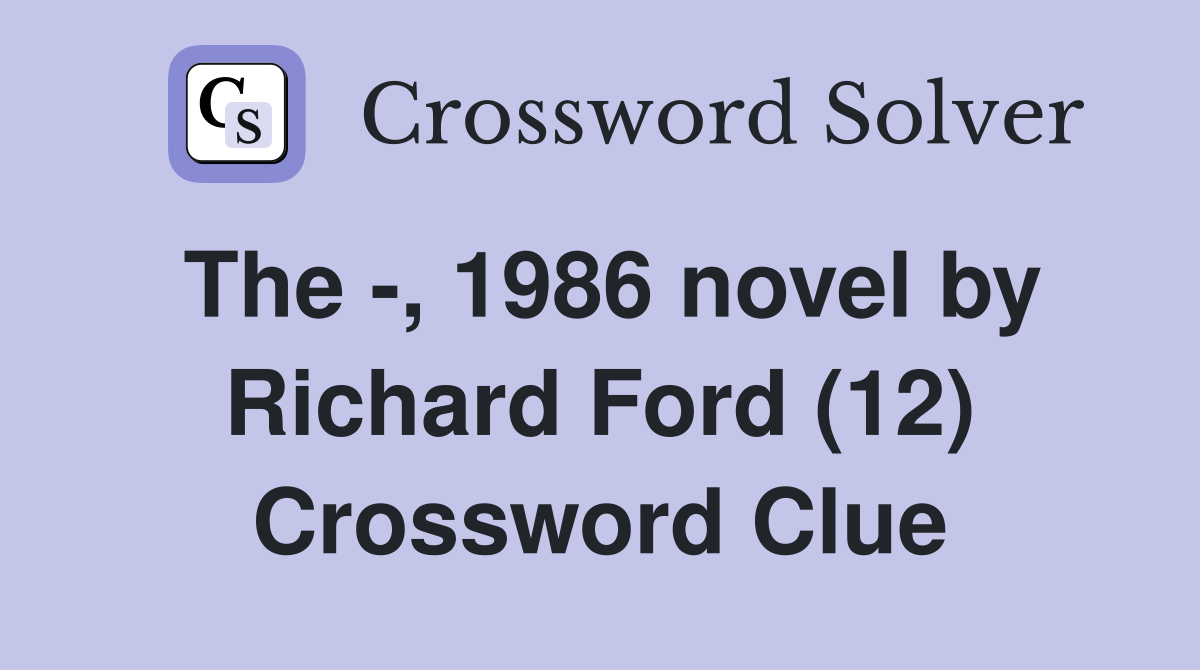 The -, 1986 novel by Richard Ford (12) Crossword Clue
