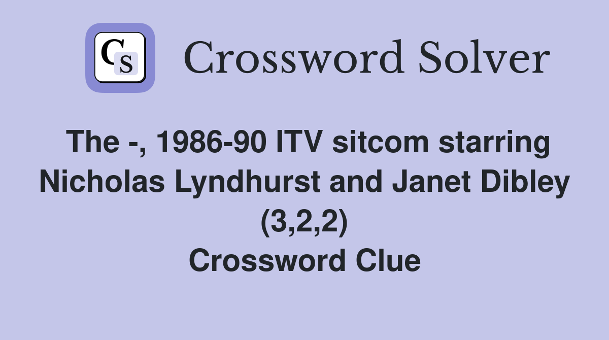 The -, 1986-90 ITV sitcom starring Nicholas Lyndhurst and Janet Dibley (3,2,2) Crossword Clue