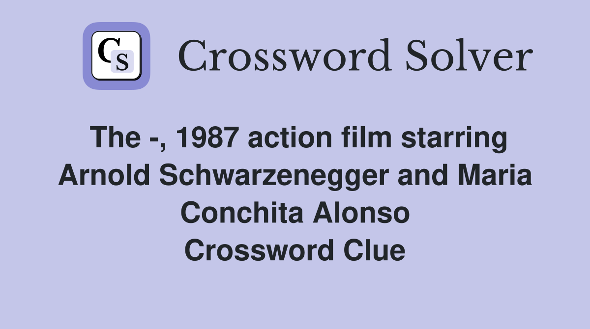 The -, 1987 action film starring Arnold Schwarzenegger and Maria Conchita Alonso Crossword Clue