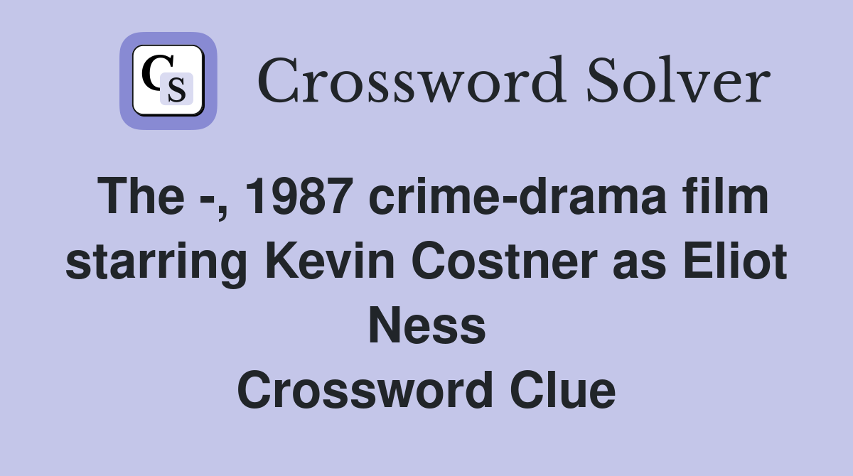 The -, 1987 crime-drama film starring Kevin Costner as Eliot Ness Crossword Clue