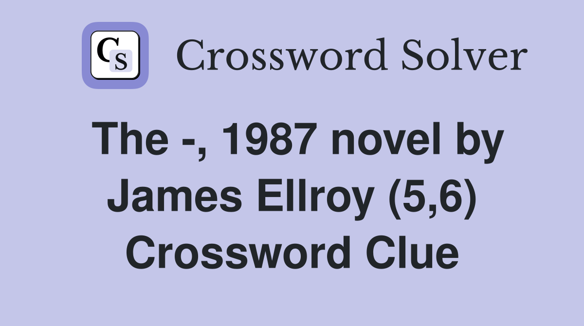 The -, 1987 novel by James Ellroy (5,6) Crossword Clue