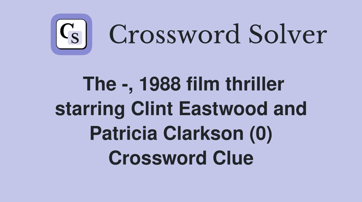 The -, 1988 film thriller starring Clint Eastwood and Patricia Clarkson (0) Crossword Clue