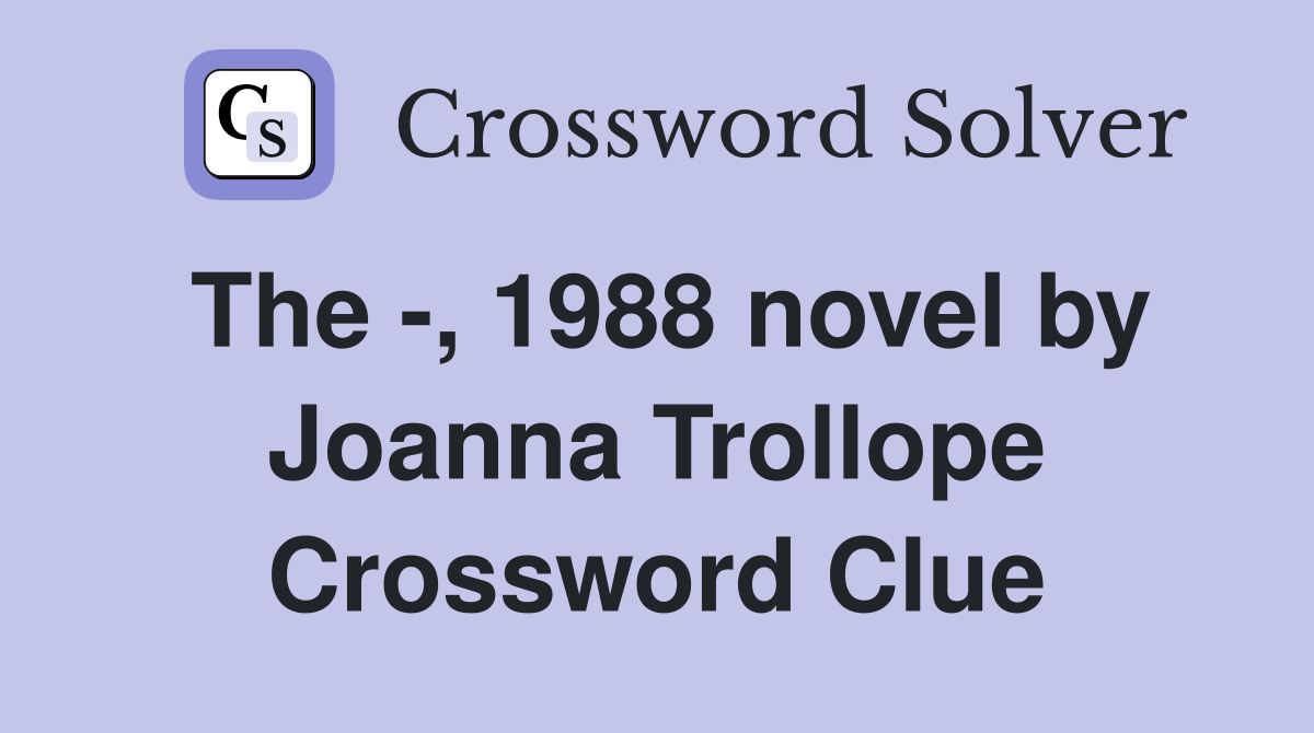 The -, 1988 novel by Joanna Trollope Crossword Clue