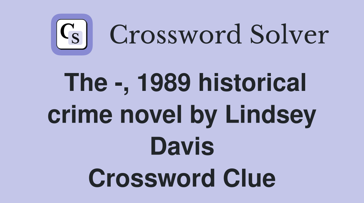 The -, 1989 historical crime novel by Lindsey Davis Crossword Clue