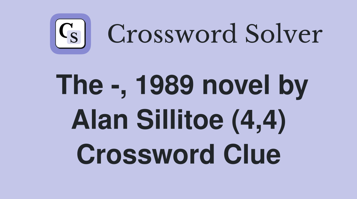 The -, 1989 novel by Alan Sillitoe (4,4) Crossword Clue