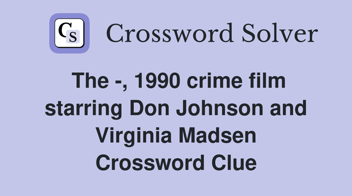 The -, 1990 crime film starring Don Johnson and Virginia Madsen Crossword Clue