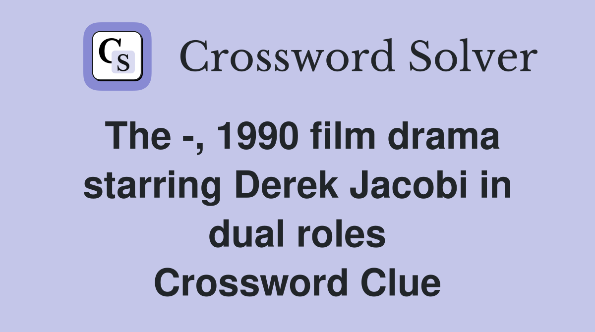 The -, 1990 film drama starring Derek Jacobi in dual roles Crossword Clue