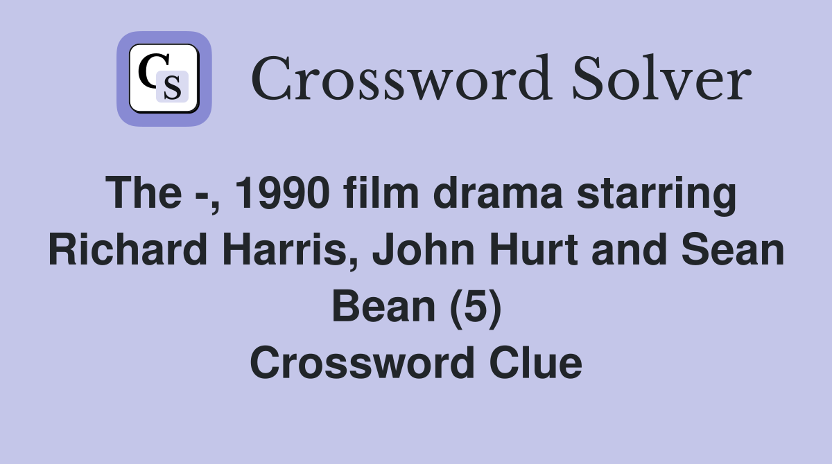 The -, 1990 film drama starring Richard Harris, John Hurt and Sean Bean (5) Crossword Clue