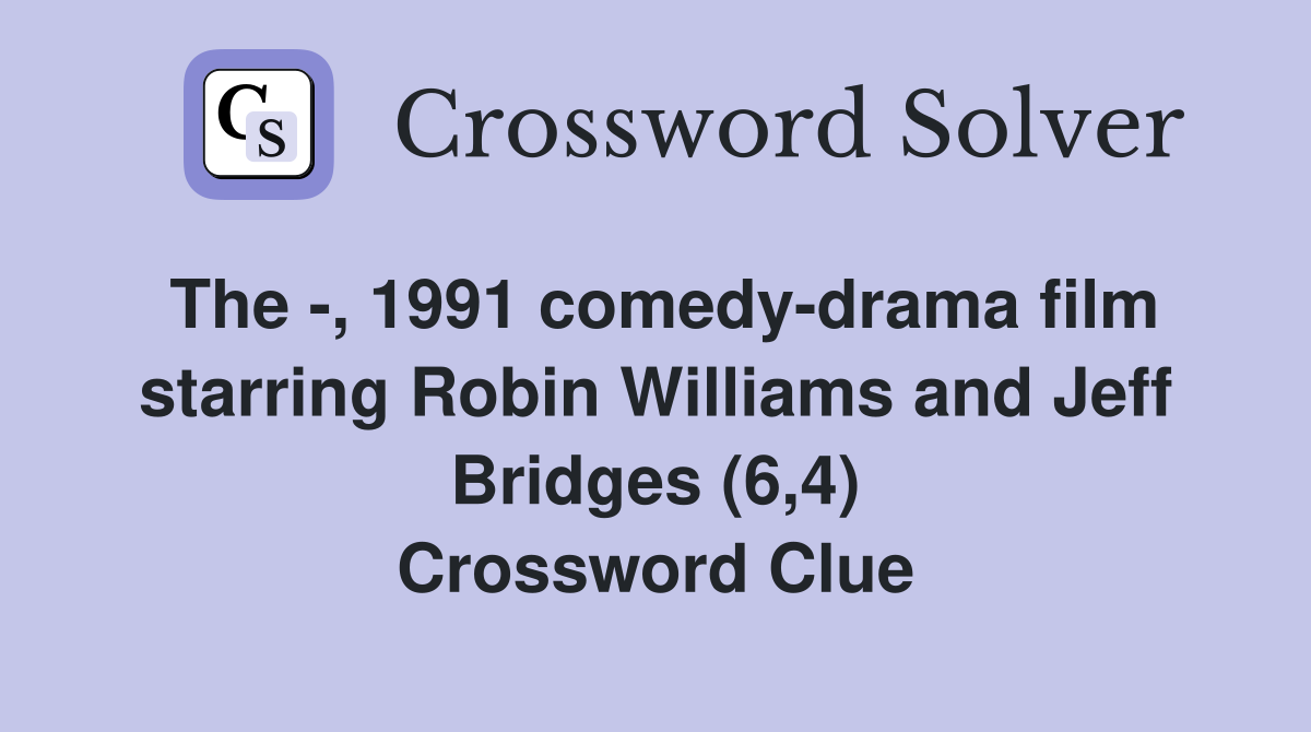 The -, 1991 comedy-drama film starring Robin Williams and Jeff Bridges (6,4) Crossword Clue
