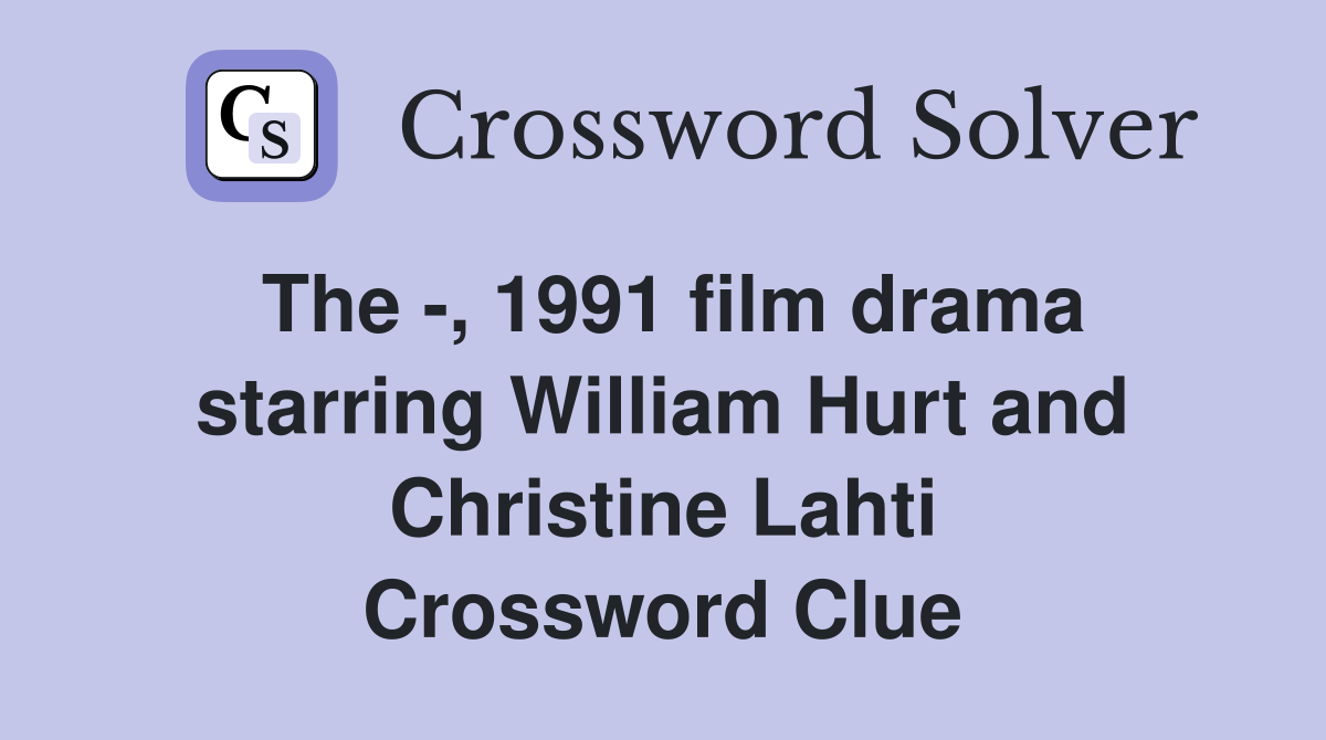 The -, 1991 film drama starring William Hurt and Christine Lahti Crossword Clue
