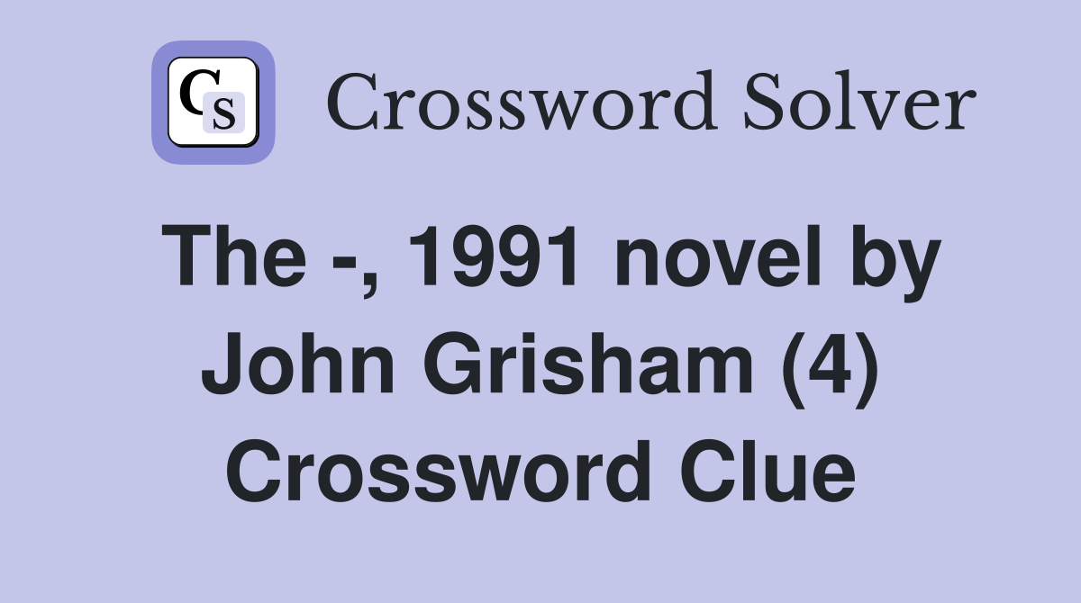 The -, 1991 novel by John Grisham (4) Crossword Clue