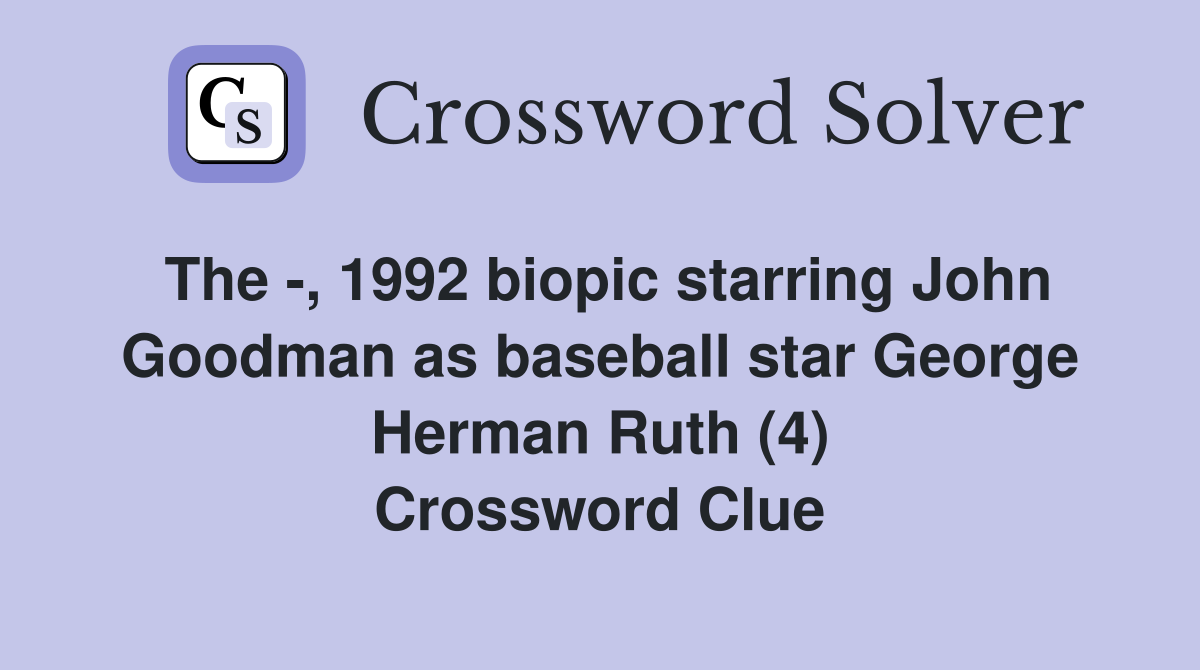 The -, 1992 biopic starring John Goodman as baseball star George Herman Ruth (4) Crossword Clue